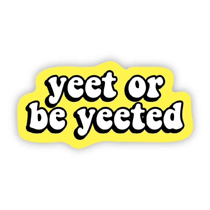 Big Moods Yeet or be Yeeted Sticker