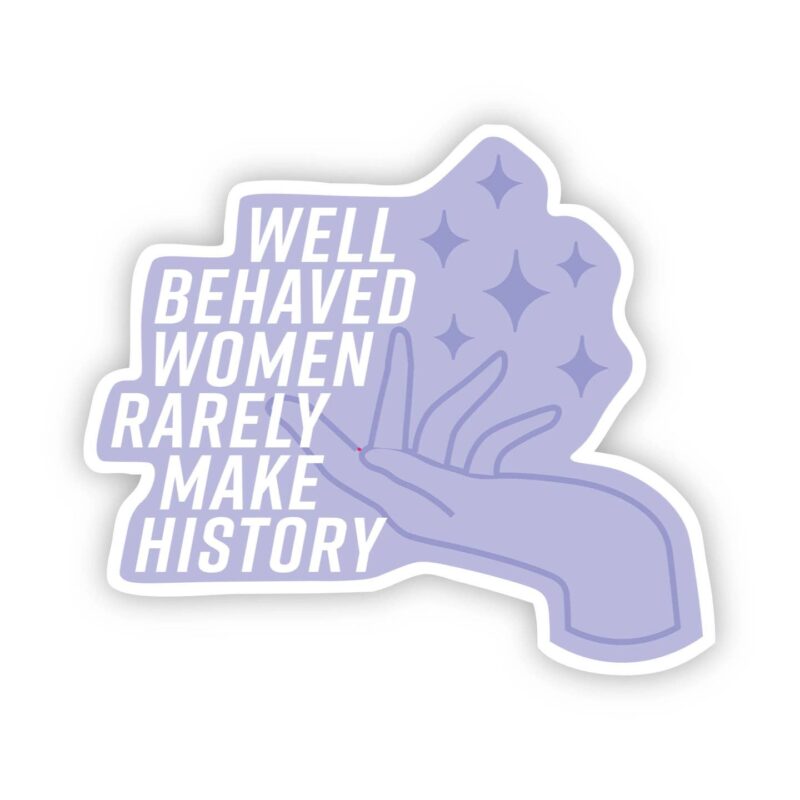 Big Moods Well Behaved Women Rarely Make History - Blue Sticker