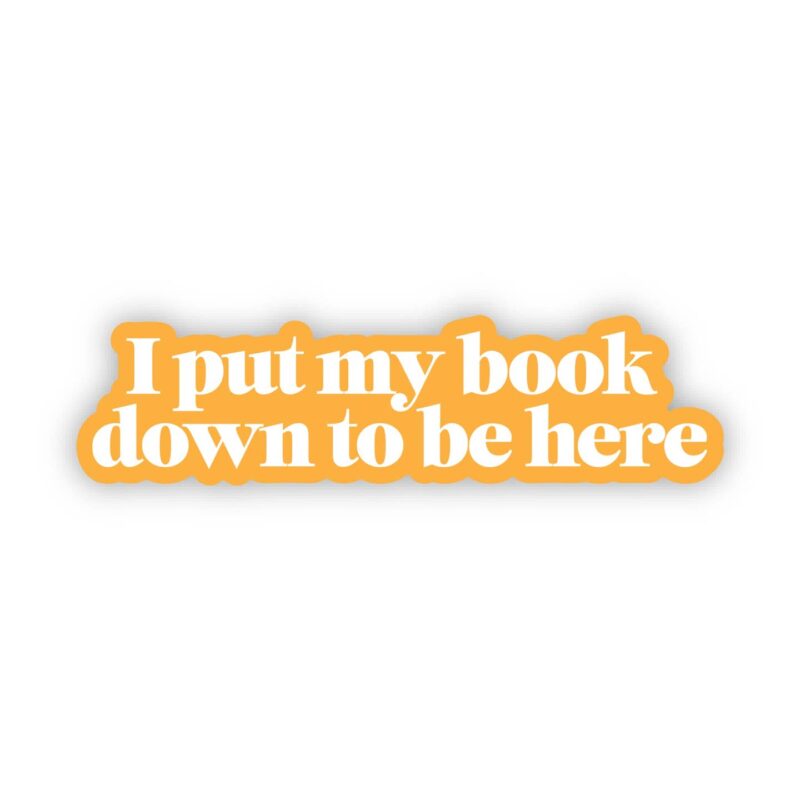 Big Moods I Put My Book Down To Be Here Sticker