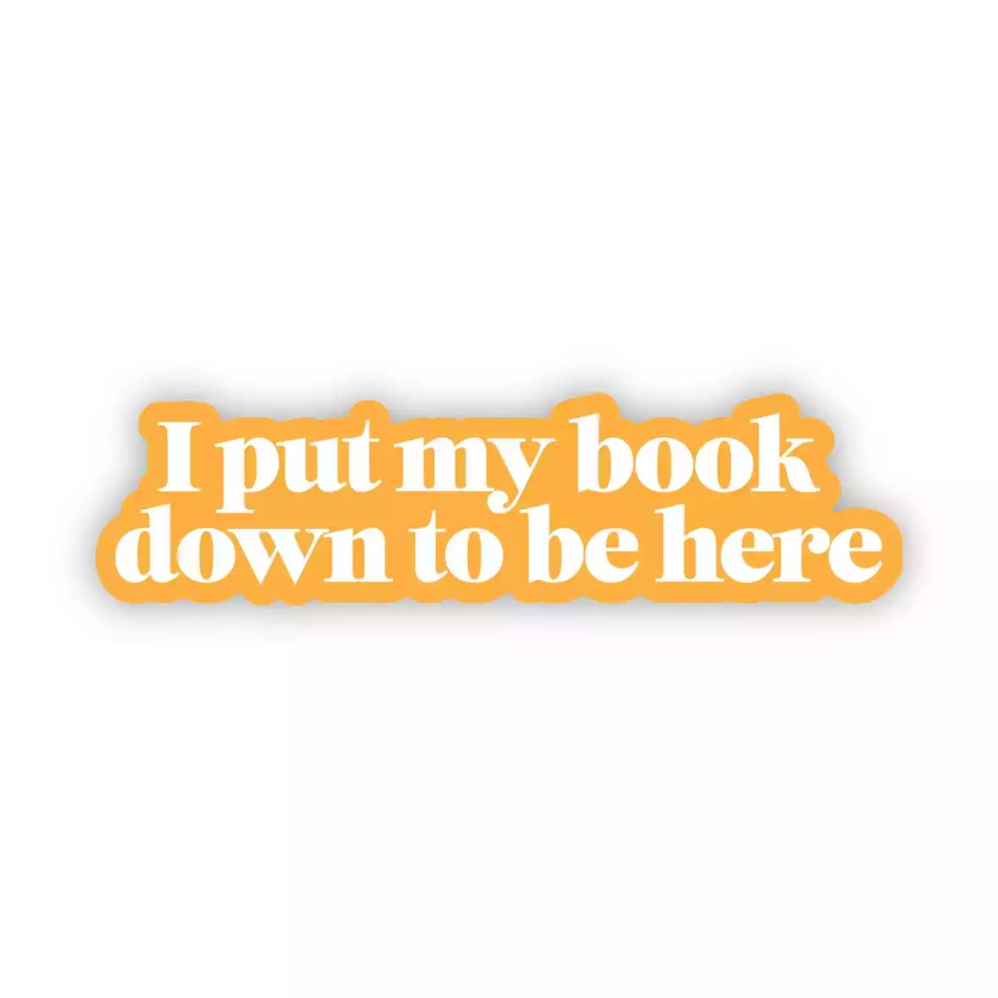 Big Moods I Put My Book Down To Be Here Sticker